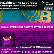 📣 Kazakhstan to Let Crypto Exchanges Open Bank Accounts