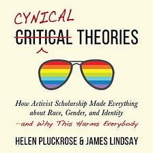 Review: Cynical Theories by James Lindsay and Helen Pluckrose
