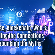Metaverse, Blockchain, Web 3: Unraveling the Connections and Debunking the Myths