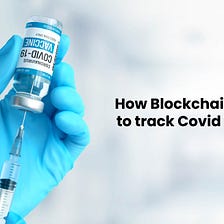 How can Blockchain be helpful in tracking Covid Vaccines?