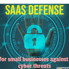 Implementing SaaS defense and protection strategies for small businesses against cyber threats