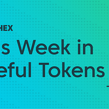 This Week in Useful Tokens #11