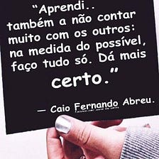 — Caio Fernando Abreu.