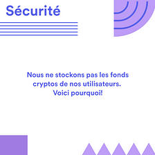 Sécurité : Nous ne stockons pas les fonds cryptos de nos utilisateurs. Voici Pourquoi.