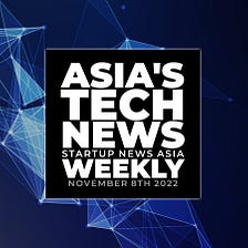 Asia’s tech news, weekly: November 8th round-up
