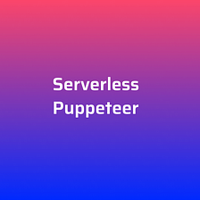 Serverless Puppeteer