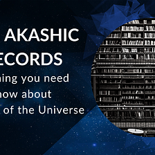 The Akashic Records: Everything You Need to Know about the Library of the Universe