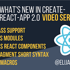 What’s New in Create React App 2.0 Video Series