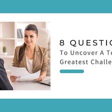 8 Questions to Uncover A Team’s Greatest Challenges