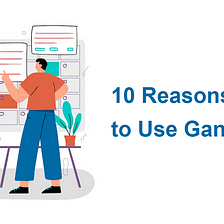 10 Reasons to Use Gantt Charts