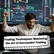 Trading Techniques: Mastering the Art of Successful Trading