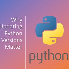 Why Updating Python Versions Matter