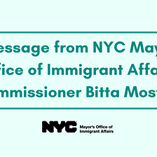 A Message from NYC Mayor’s Office of Immigrant Affairs Commissioner Bitta Mostofi