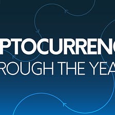 CRYPTOCURRENCIES THROUGH THE YEARS