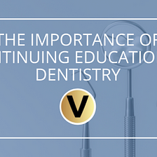 The Importance of Continuing Education in Dentistry