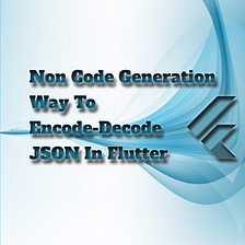 Non Code Generation Way To Encode-Decode JSON In Flutter