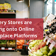 Grocery Stores are hopping onto Online Marketplace Platforms