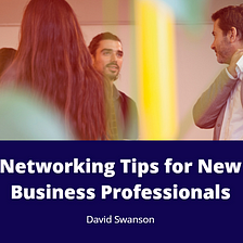 Networking Tips for New Business Professionals