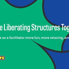 Facilitate Liberating Structures Together!
