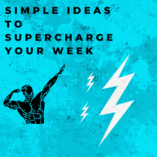 Simple ideas to supercharge your week