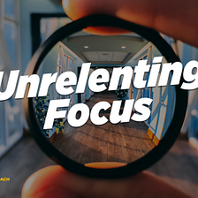 Unrelenting Focus