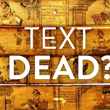 Why textual content is far from Dead?