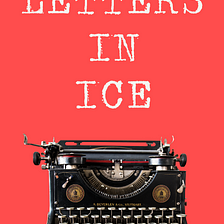 Letters In Ice | Why I finally self-published my book