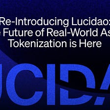Re-Introducing Lucidao: The Future of Real-World Asset Tokenization is Here
