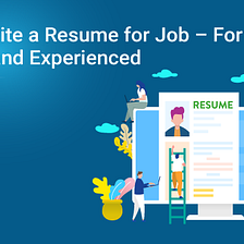 How to Write a Resume for Job — For Freshers and Experienced