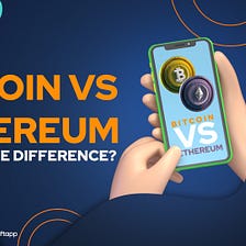 Bitcoin vs Ethereum; what’s the difference?