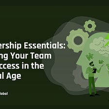 Leadership Essentials: Guiding Your Team to Success in the Digital Age