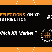 Reflections on XR Distribution #2 — Which XR Market?