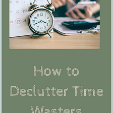 HOW TO DECLUTTER TIME WASTERS