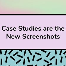 Screenshots are so Last Year: How to Write a Case Study That Wins You Clients