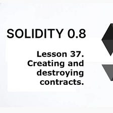 Learn Solidity lesson 37. Creating and destroying contracts.