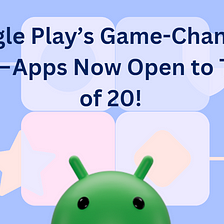 Google Play’s Game-Changing Move — Apps Now Open to Teams of 20!
