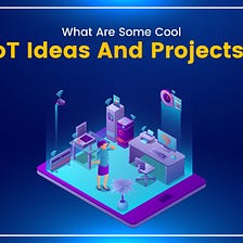 What Are Some Cool IoT Ideas And Projects?