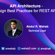 API Architecture   —  Best Practices for designing REST APIs