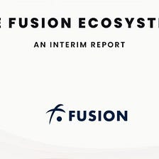 The Fusion Ecosystem: An Interim Report