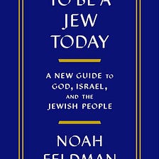 To Be a Jew Today by Noah Feldman