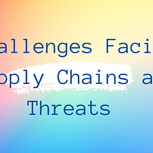 Challenges Facing Supply Chains Cybersecurity Management Towards Lower Risks and Preventing Threats…
