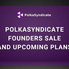 PolkaSyndicate Founders Sale and Upcoming Plans