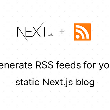 Generate RSS feeds for your static Next.js blog