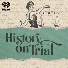 History On Trial Podcast: From The Salem Witch Trials To The O.J. Simpson Case