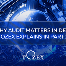Why Audit Matters in DeFi: Tozex Explains in Part 2
