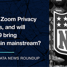 NFL Has Zoom Privacy Concerns, and will COVID-19 bring blockchain mainstream?