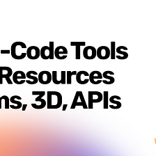 3 No-Code Tools and Resources — Forms, 3D, API [You Need to Know]