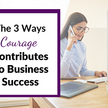 The 3 Ways Courage Contributes to Small Business Success