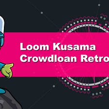 Loom Kusama Crowdloan Retrospective