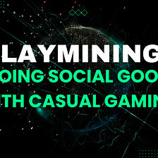 PlayMining: Doing Social Good With Casual Gaming